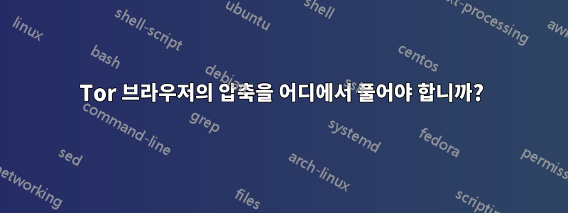 Tor 브라우저의 압축을 어디에서 풀어야 합니까?