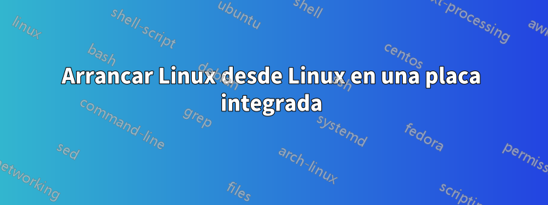 Arrancar Linux desde Linux en una placa integrada