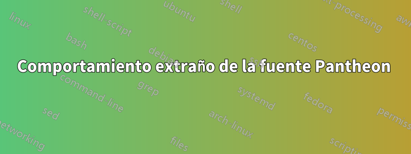 Comportamiento extraño de la fuente Pantheon