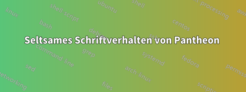 Seltsames Schriftverhalten von Pantheon