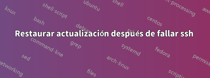 Restaurar actualización después de fallar ssh