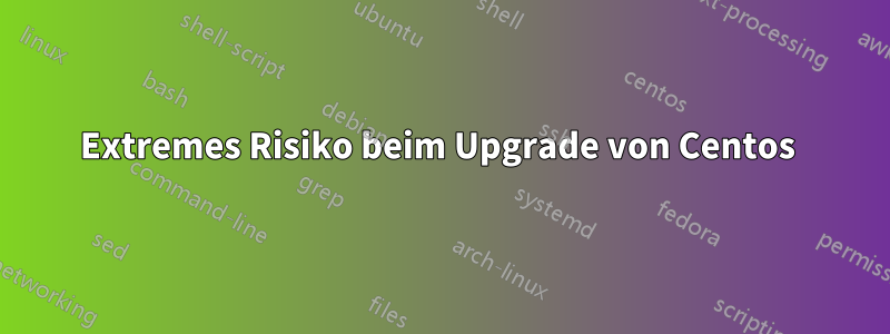 Extremes Risiko beim Upgrade von Centos