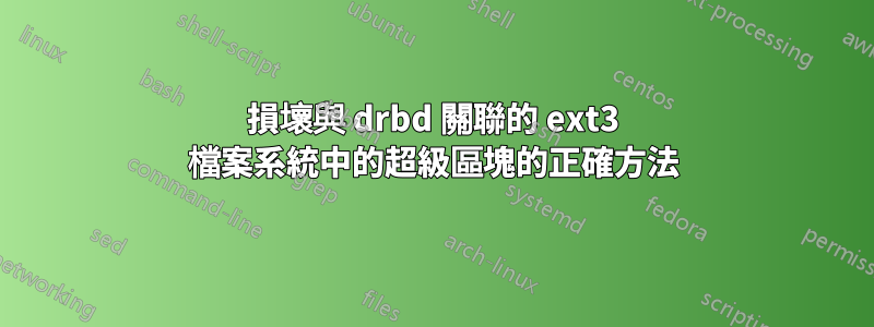 損壞與 drbd 關聯的 ext3 檔案系統中的超級區塊的正確方法