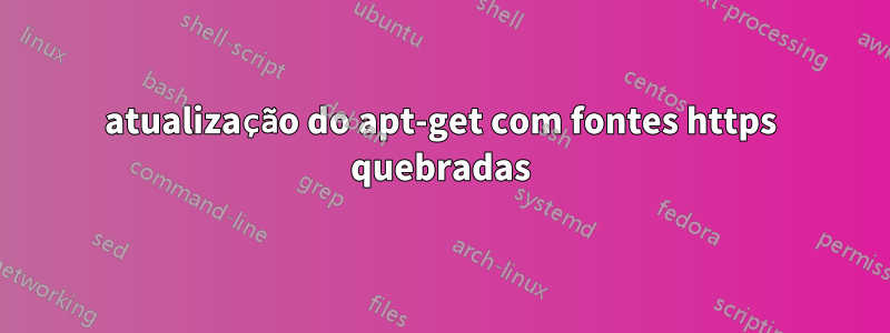 atualização do apt-get com fontes https quebradas