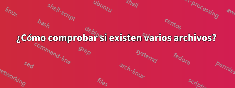 ¿Cómo comprobar si existen varios archivos?