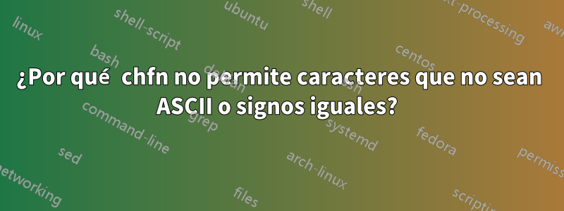 ¿Por qué chfn no permite caracteres que no sean ASCII o signos iguales? 