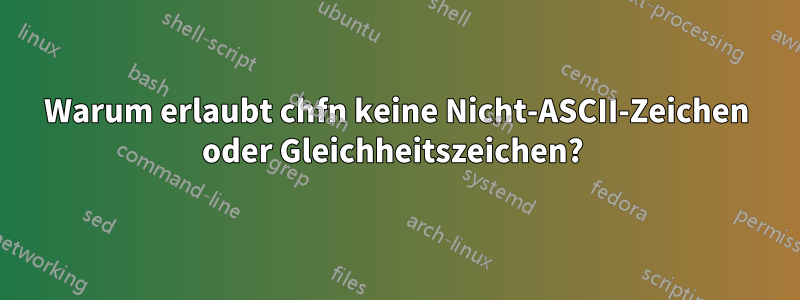 Warum erlaubt chfn keine Nicht-ASCII-Zeichen oder Gleichheitszeichen? 