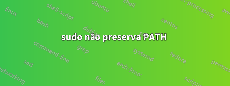 sudo não preserva PATH