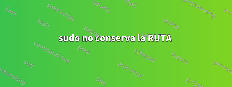 sudo no conserva la RUTA