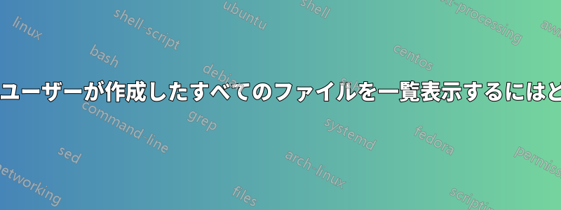 クリーンインストール後にユーザーが作成したすべてのファイルを一覧表示するにはどうすればよいでしょうか?