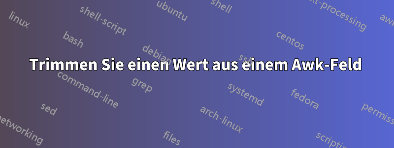 Trimmen Sie einen Wert aus einem Awk-Feld