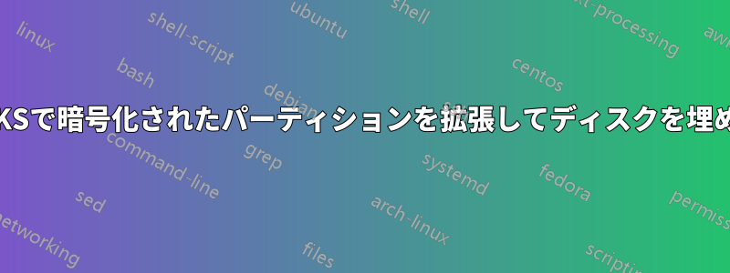 LUKSで暗号化されたパーティションを拡張してディスクを埋める