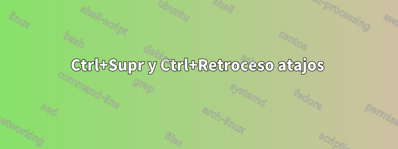 Ctrl+Supr y Ctrl+Retroceso atajos