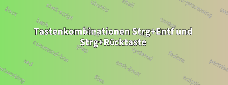 Tastenkombinationen Strg+Entf und Strg+Rücktaste
