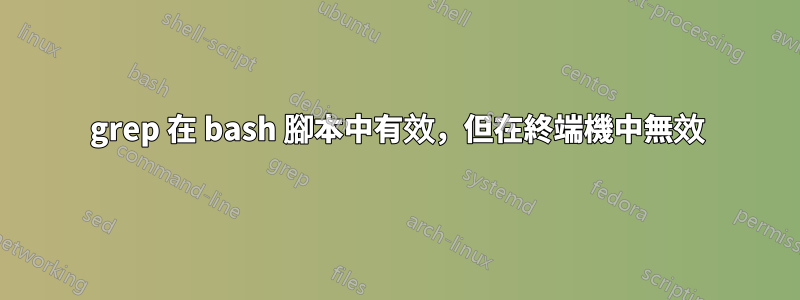 grep 在 bash 腳本中有效，但在終端機中無效