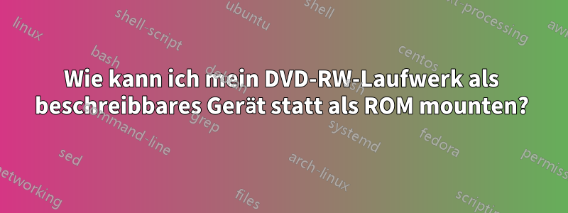 Wie kann ich mein DVD-RW-Laufwerk als beschreibbares Gerät statt als ROM mounten?
