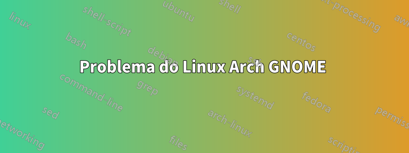 Problema do Linux Arch GNOME