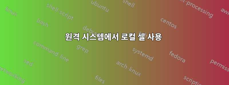 원격 시스템에서 로컬 셸 사용