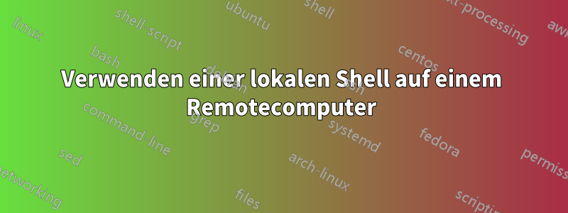 Verwenden einer lokalen Shell auf einem Remotecomputer