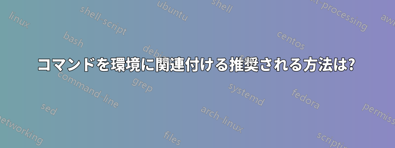 コマンドを環境に関連付ける推奨される方法は?