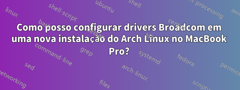 Como posso configurar drivers Broadcom em uma nova instalação do Arch Linux no MacBook Pro?