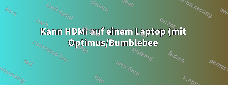 Kann HDMI auf einem Laptop (mit Optimus/Bumblebee) nicht aktivieren