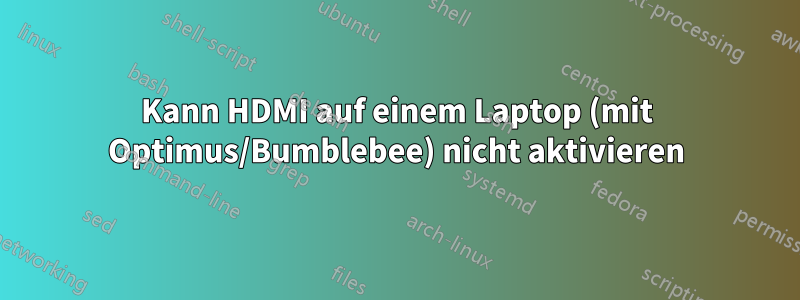 Kann HDMI auf einem Laptop (mit Optimus/Bumblebee) nicht aktivieren