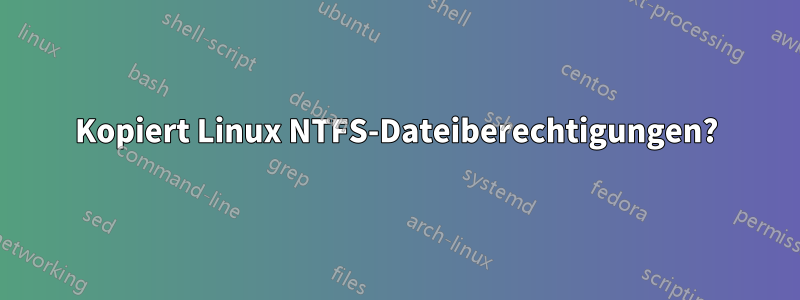 Kopiert Linux NTFS-Dateiberechtigungen?