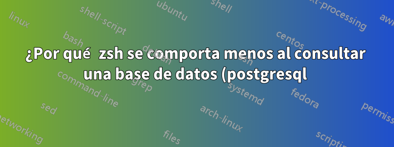 ¿Por qué zsh se comporta menos al consultar una base de datos (postgresql)?