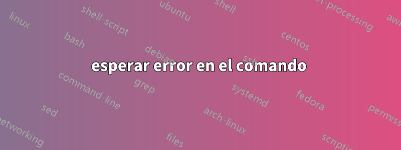 esperar error en el comando
