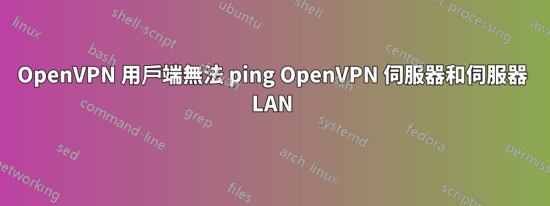 OpenVPN 用戶端無法 ping OpenVPN 伺服器和伺服器 LAN