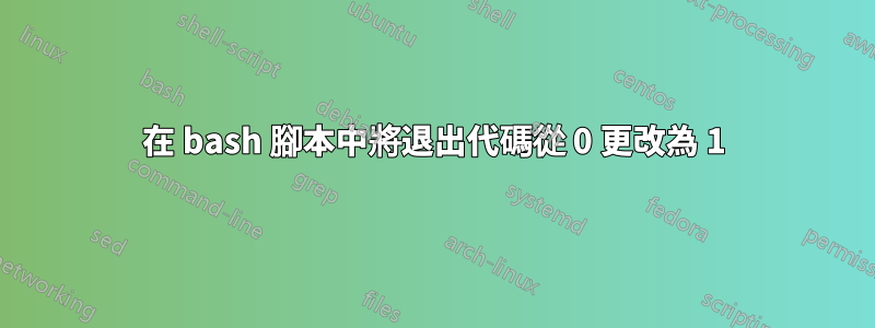 在 bash 腳本中將退出代碼從 0 更改為 1