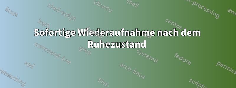 Sofortige Wiederaufnahme nach dem Ruhezustand
