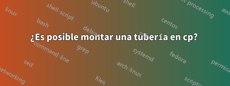 ¿Es posible montar una tubería en cp?