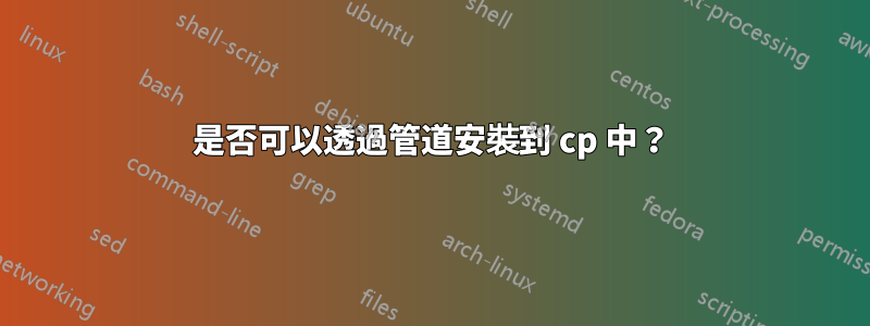 是否可以透過管道安裝到 cp 中？