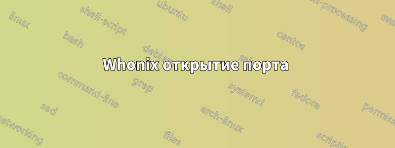 Whonix открытие порта