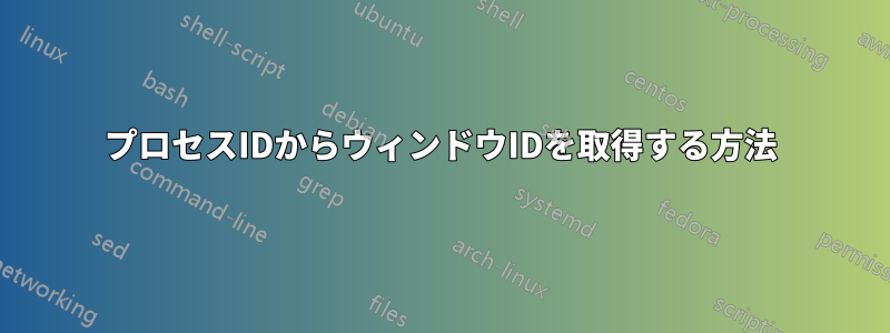 プロセスIDからウィンドウIDを取得する方法