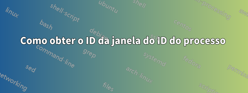 Como obter o ID da janela do ID do processo
