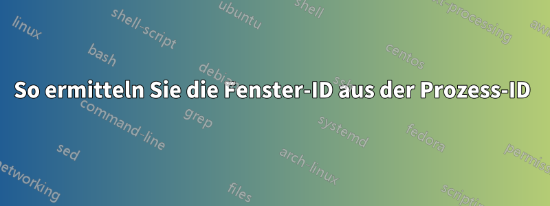 So ermitteln Sie die Fenster-ID aus der Prozess-ID