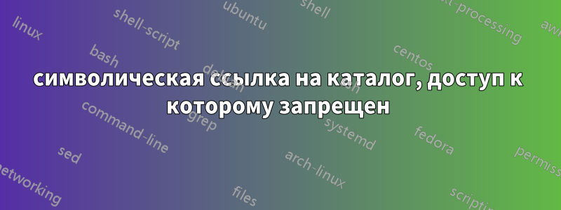 символическая ссылка на каталог, доступ к которому запрещен
