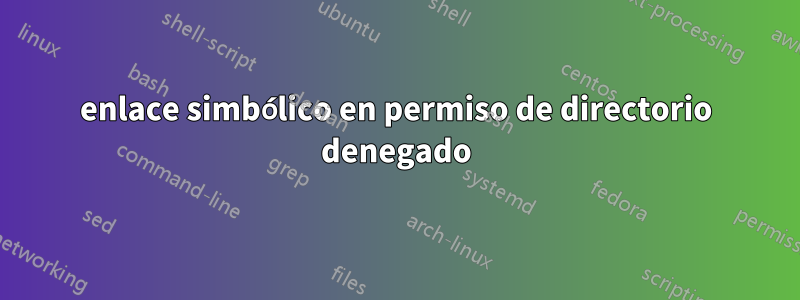 enlace simbólico en permiso de directorio denegado