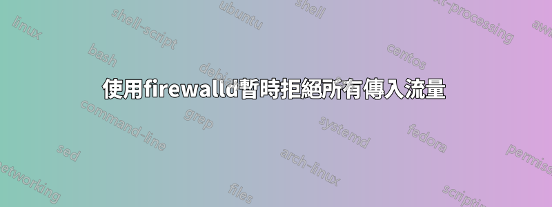 使用firewalld暫時拒絕所有傳入流量
