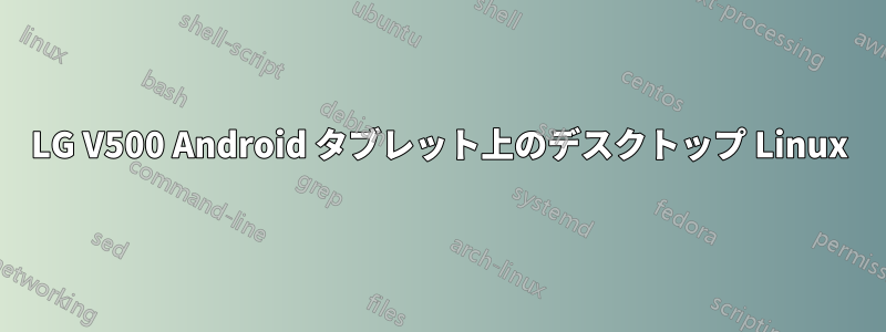 LG V500 Android タブレット上のデスクトップ Linux