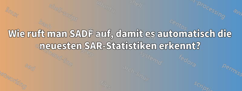 Wie ruft man SADF auf, damit es automatisch die neuesten SAR-Statistiken erkennt?