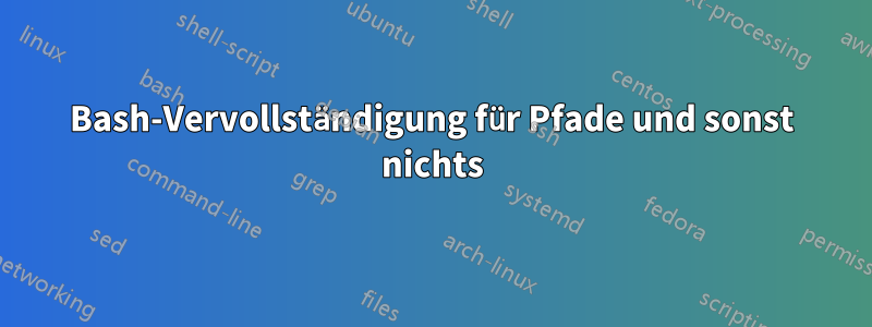 Bash-Vervollständigung für Pfade und sonst nichts