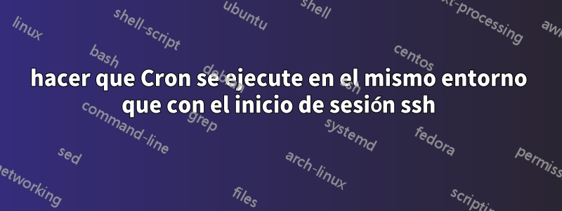 hacer que Cron se ejecute en el mismo entorno que con el inicio de sesión ssh