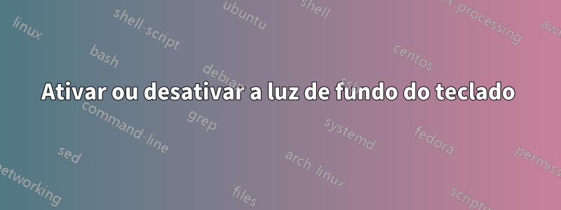Ativar ou desativar a luz de fundo do teclado