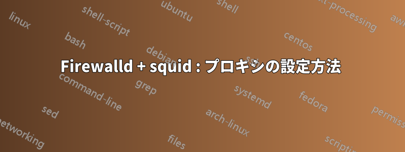 Firewalld + squid : プロキシの設定方法