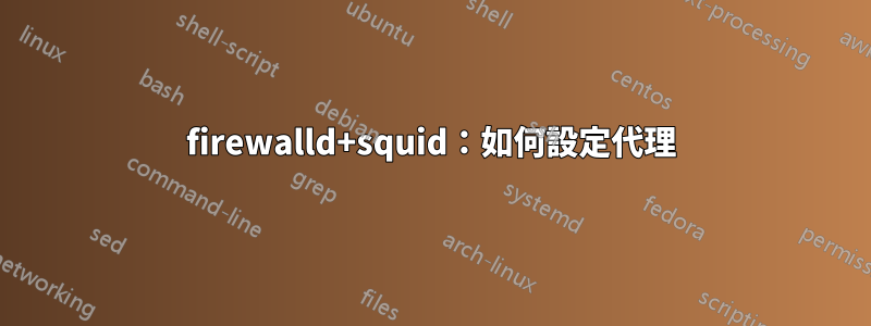 firewalld+squid：如何設定代理