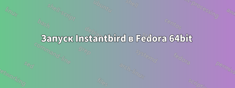 Запуск Instantbird в Fedora 64bit